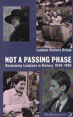 Not a Passing Phase Reclaiming Lesbians in History 1840-1985